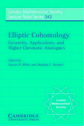 Elliptic Cohomology : Geometry, Applications, And Higher Chromatic Analogues, De Haynes R. Miller. Editorial Cambridge University Press, Tapa Blanda En Inglés