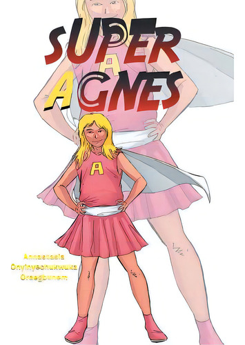 Super Agnes, De Oraegbunem, Annastasia Onyinyechukwuka. Editorial Firefly Books Ltd, Tapa Blanda En Inglés