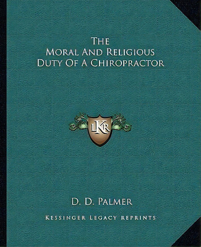 The Moral And Religious Duty Of A Chiropractor, De D D Palmer. Editorial Kessinger Publishing, Tapa Blanda En Inglés