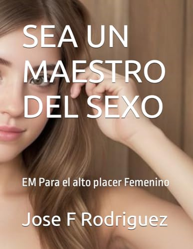 Sea Un Maestro Del Sexo: Em Para El Alto Placer Femenino
