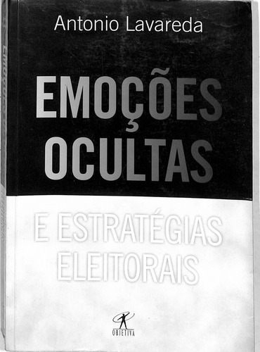 Antonio Lavareda - Emoções Ocultas E Estratégias Eleitorais