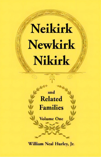 Neikirk, Newkirk, Nikirk And Related Families, Volume 1 Being An Account Of The Descendants Of: M..., De Hurley, William Neal, Jr.. Editorial Heritage Books Inc, Tapa Blanda En Inglés