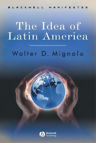 The Idea Of Latin America, De Walter D. Mignolo. Editorial John Wiley And Sons Ltd, Tapa Blanda En Inglés, 2006
