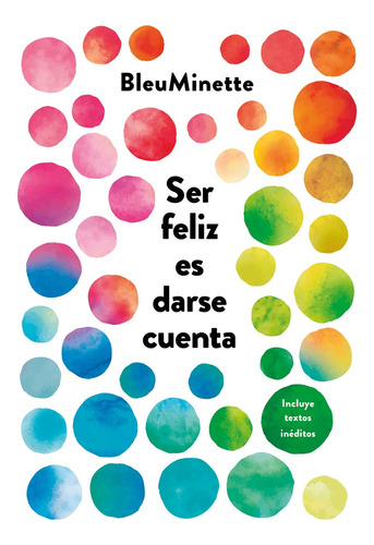 Ser Feliz Es Darse Cuenta, de @BleuMinette. Editorial Vergara, tapa blanda en español, 2022