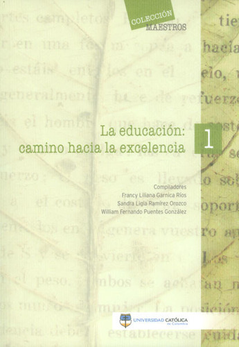 La Educación: Camino Hacia La Excelencia, De Varios Autores. Serie 9588465449, Vol. 1. Editorial U. Católica De Colombia, Tapa Blanda, Edición 2017 En Español, 2017