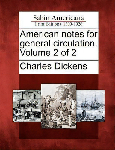 American Notes For General Circulation. Volume 2 Of 2, De Charles Dickens. Sabin Americana, Vol. 2. Editorial Gale Ecco Sabin Americana, Tapa Blanda En Inglés