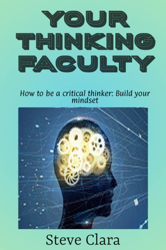 Libro: Your Thinking Faculty: How To Be A Critical Thinker: