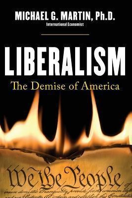 Liberalism : The Demise Of America - Michael Galen Martin...