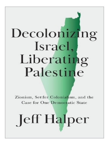 Decolonizing Israel, Liberating Palestine - Jeff Halpe. Eb19