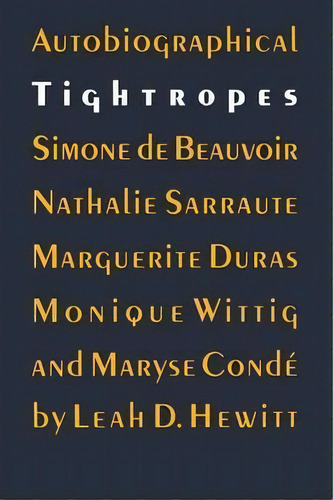 Autobiographical Tightropes : Simone De Beauvoir, Nathalie Sarraute, Marguerite Duras, Monique Wi..., De Leah D. Hewitt. Editorial University Of Nebraska Press, Tapa Blanda En Inglés