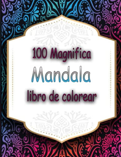 100 Magnifica Mandala Libro De Colorear: Un Libro De Colorea