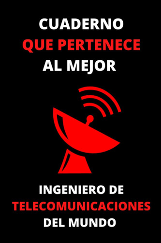 Libro: Cuaderno Que Pertenece Al Mejor Ingeniero De Telecomu