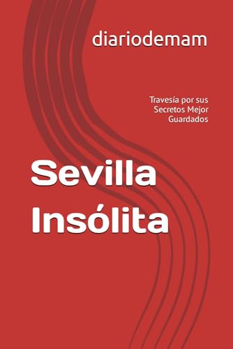Sevilla Insólita: Travesía Por Sus Secretos Mejor Guardados