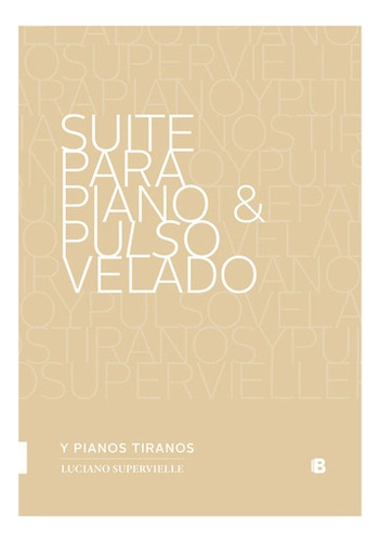 Suite Para Piano & Pulso Velado, De Supervielle, Luciano. Editorial B De Bolsillo, Tapa Blanda En Español