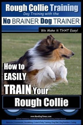 Rough Collie Training Dog Training With The No Brainer Do...