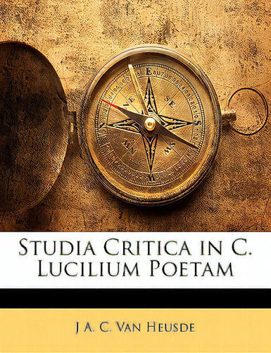Studia Critica In C. Lucilium Poetam, De Van Heusde, J. A. C.. Editorial Nabu Pr, Tapa Blanda En Inglés