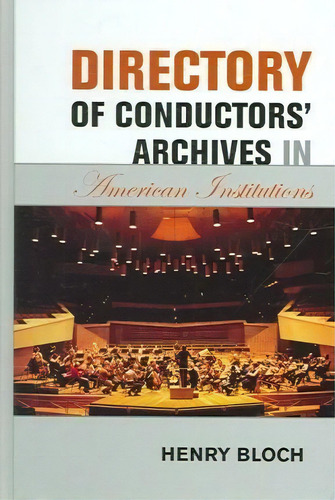 Directory Of Conductors' Archives In American Institutions, De Henry Bloch. Editorial Scarecrow Press, Tapa Dura En Inglés