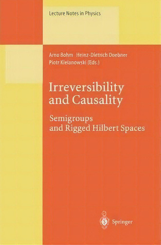 Irreversibility And Causality : Semigroups And Rigged Hilbert Spaces, De Arno Bohm. Editorial Springer-verlag Berlin And Heidelberg Gmbh & Co. Kg, Tapa Blanda En Inglés