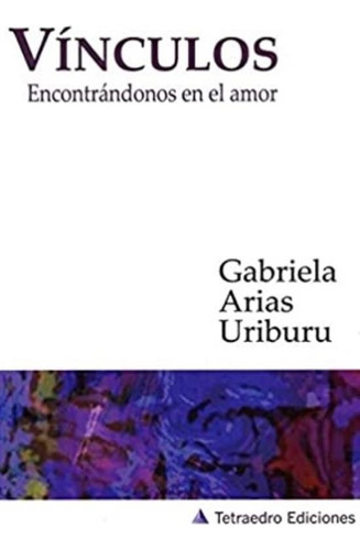 Vinculos: Encontrandonos En El Amor - Gabriela Arias Uriburu, de ARIAS URIBURU GABRIELA. Editorial Tetraedro Ediciones, tapa tapa blanda en español, 2012