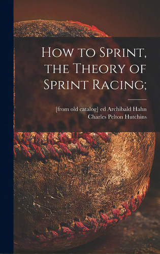 How To Sprint, The Theory Of Sprint Racing;, De Hahn, Archibald Ed. Editorial Hassell Street Pr, Tapa Dura En Inglés