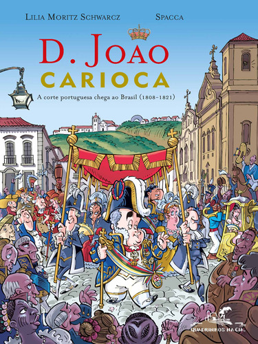 D. João Carioca: A corte portuguesa chega ao Brasil (1808-1821), de Schwarcz, Lilia Moritz. Editora Schwarcz SA, capa mole em português, 2007