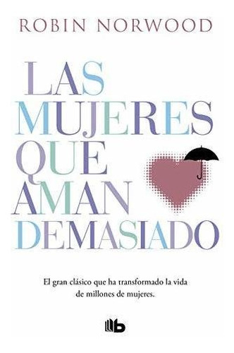 Las Mujeres Que Aman Demasiado: El Best Seller Que Ha Ayudad