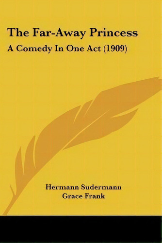 The Far-away Princess : A Comedy In One Act (1909), De Hermann Sudermann. Editorial Kessinger Publishing, Tapa Blanda En Inglés