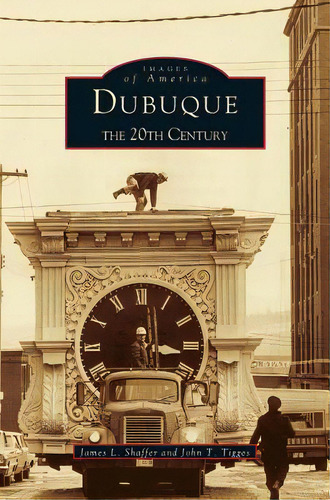 Dubuque: The 20th Century, De Shaffer, James L.. Editorial Arcadia Lib Ed, Tapa Dura En Inglés