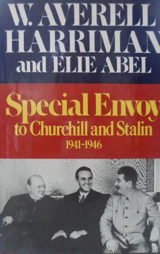 Spencial Envoy To Churchill And Stalin Harriman Abel