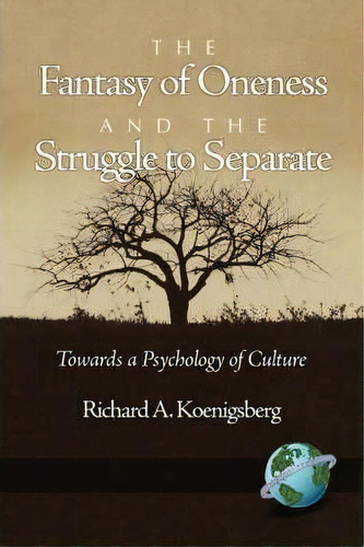 The Fantasy Of Oneness And The Struggle To Separate, De Richard Koenigsberg. Editorial Information Age Publishing, Tapa Blanda En Inglés