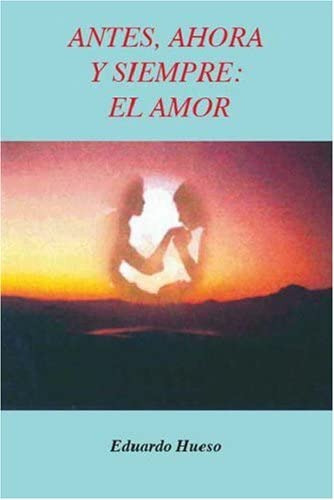 Libro: Antes, Ahora Y Siempre: El Amor (spanish Edition)