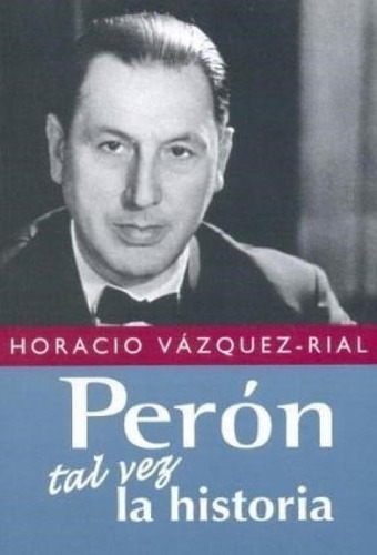 Libro - Peron Tal Vez La Historia - Vazquez Rial Horacio (p