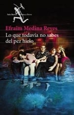 Lo Que Todavia No Sabes Del Pez Hielo - Efraim Medina Reyes