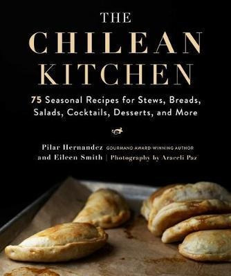 The Chilean Kitchen : 75 Seasonal Recipes For Stews, Brea...