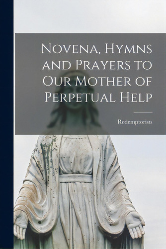 Novena, Hymns And Prayers To Our Mother Of Perpetual Help, De Redemptorists. Editorial Hassell Street Pr, Tapa Blanda En Inglés