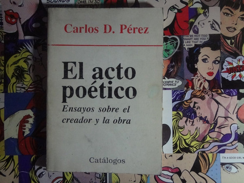 El Acto Poético Ensayos Sobre El Creador... Carlos D. Perez