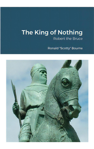The King Of Nothing: Robert The Bruce, De Bourne, Ronald Scotty. Editorial Lulu Pr, Tapa Blanda En Inglés