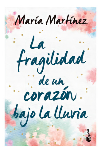 La Fragilidad De Un Corazón Bajo La Lluvia, María Martínez.