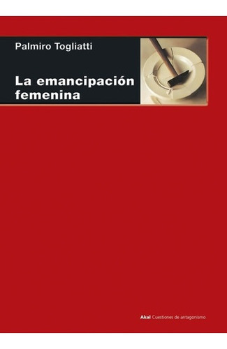 La Emancipación Femenina - Togliatti, Palmiro, de TOGLIATTI, PALMIRO. Editorial Akal en español