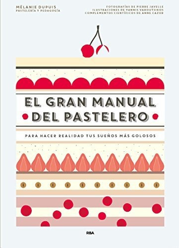 El Gran Manual Del Pastelero: Para Hacer Realidad Tus Sueños