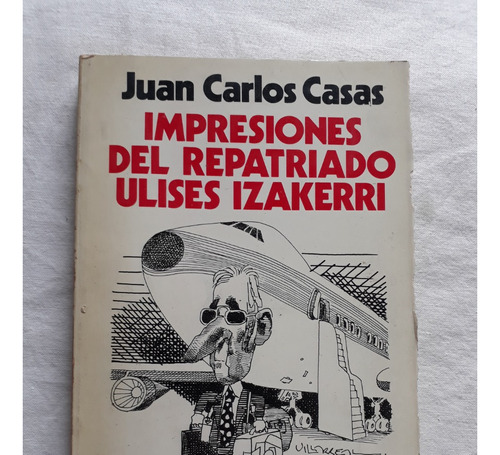 Impresiones Del Repatriado Ulises Izakerri - J. Carlos Casas