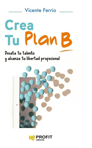 Crea Tu Plan B - Desata Tu Talento Y Libertad Profesional