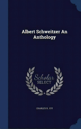 Albert Schweitzer An Anthology, De Joy, Charles R.. Editorial Swing, Tapa Dura En Inglés