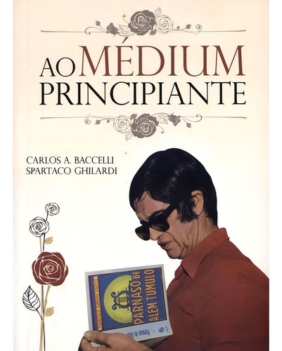 Ao Médium Principiante: Não Aplica, de : Carlos Antônio Baccelli / : Spartaco Ghilardi. Série Não aplica, vol. Não Aplica. Editora LEEPP, edição não aplica em português, 2011
