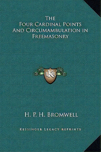 The Four Cardinal Points And Circumambulation In Freemasonry, De H P H Bromwell. Editorial Kessinger Publishing, Tapa Dura En Inglés