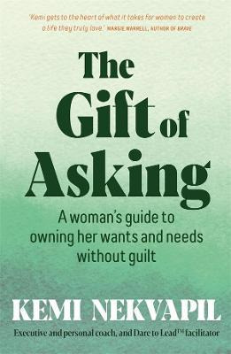 The Gift Of Asking : A Woman's Guide To Owning Her Wants And