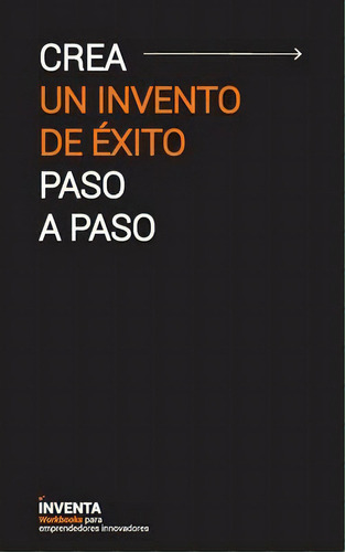 Crea Un Invento De Exito Paso A Paso, De Jhon A Promoingenio Com. Editorial Escribana Books, Tapa Blanda En Español