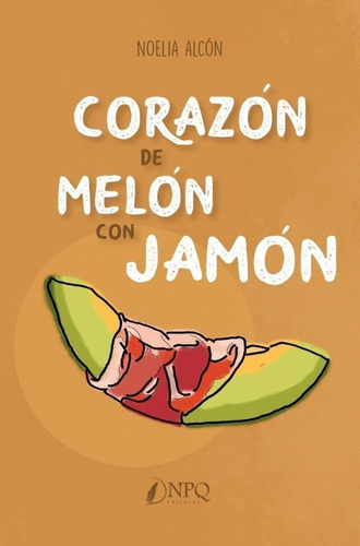 Libro: Corazon De Melon Con Jamon. Alcon, Noelia. Npq Editor