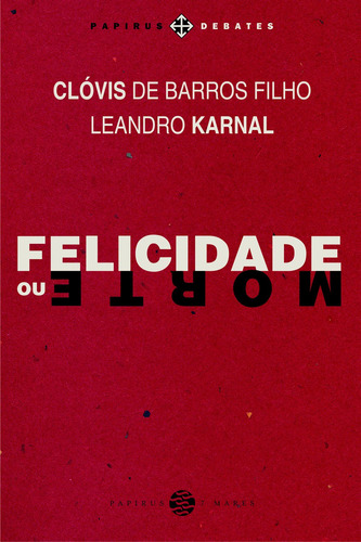 Felicidade ou morte, de Barros Filho, Clóvis de. Série Papirus Debates M. R. Cornacchia Editora Ltda., capa mole em português, 2016