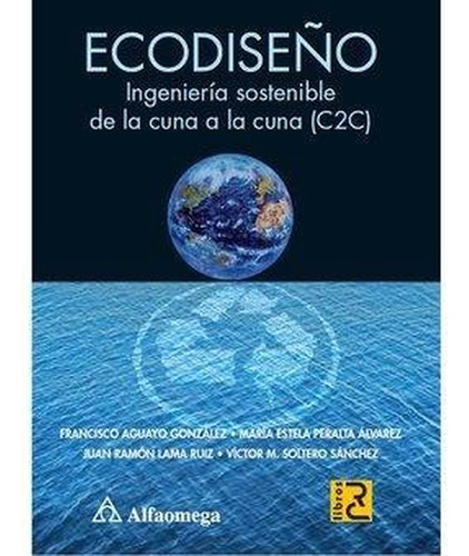 Ecodiseño. Ingenieria Sostenible De La Cuna A La Cuna (c2c) 